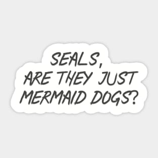 Seals, are they just Mermaid dogs Sticker